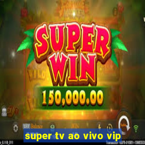 super tv ao vivo vip